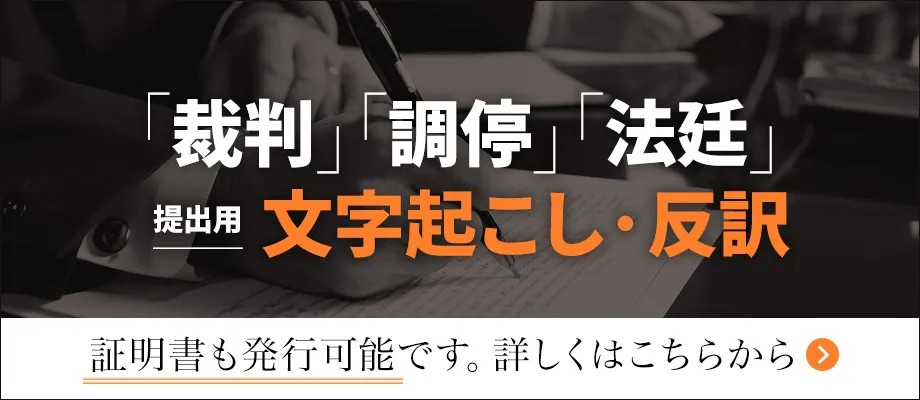 裁判・調停・法廷用の文字起こし／文字起こし証明書も発行可能！